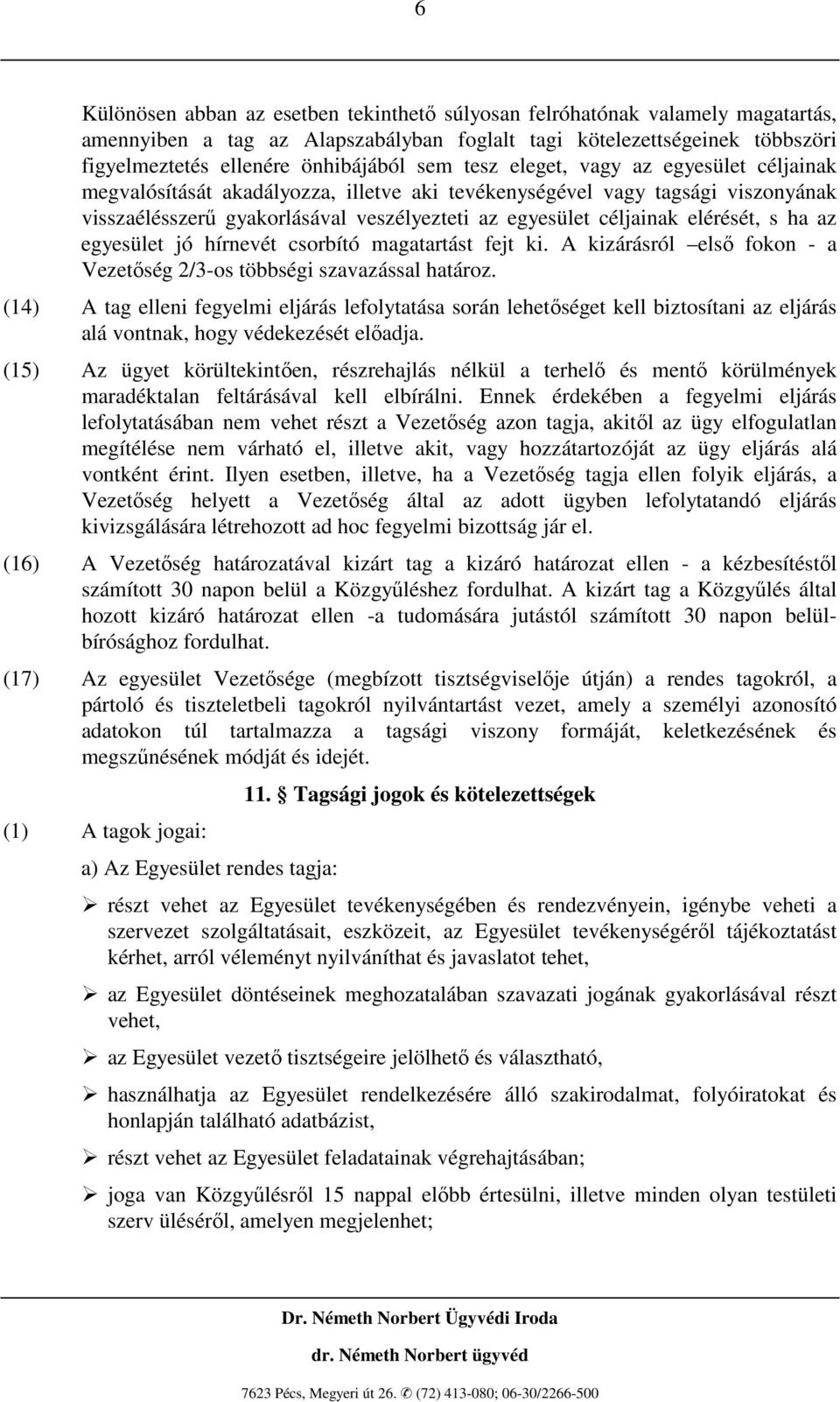 s ha az egyesület jó hírnevét csorbító magatartást fejt ki. A kizárásról elsı fokon - a Vezetıség 2/3-os többségi szavazással határoz.