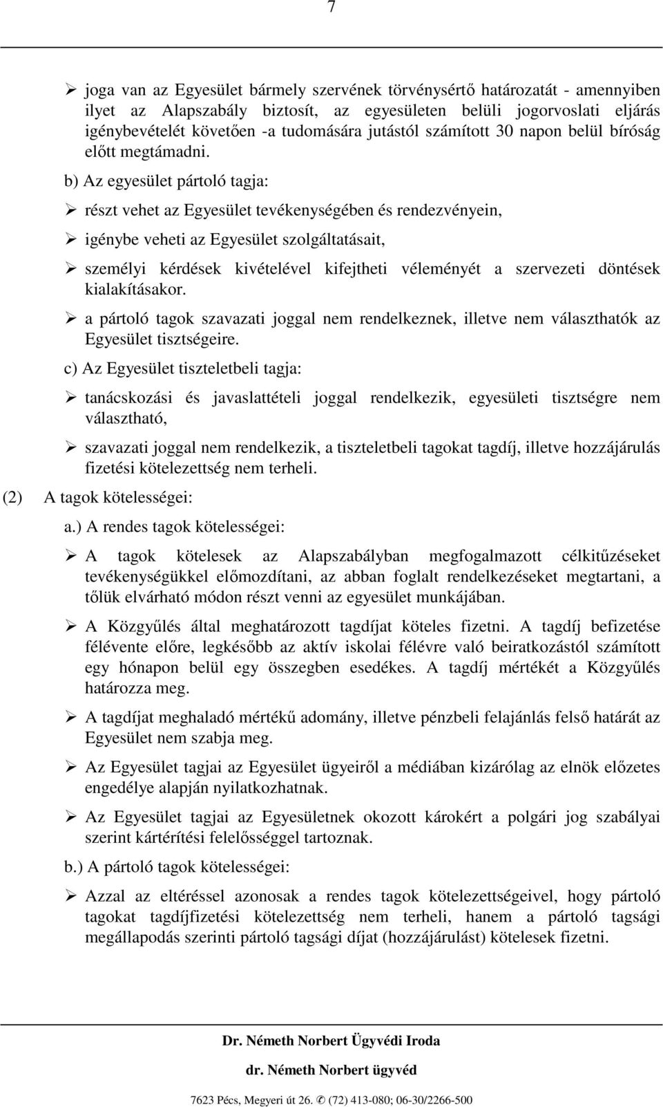 b) Az egyesület pártoló tagja: részt vehet az Egyesület tevékenységében és rendezvényein, igénybe veheti az Egyesület szolgáltatásait, személyi kérdések kivételével kifejtheti véleményét a szervezeti