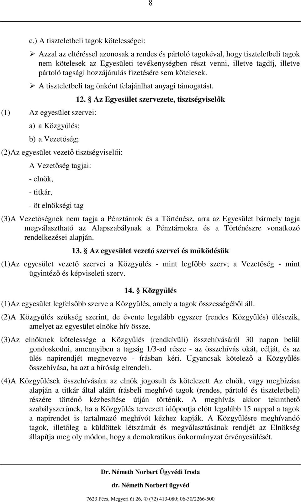 (1) Az egyesület szervei: a) a Közgyőlés; b) a Vezetıség; (2) Az egyesület vezetı tisztségviselıi: A Vezetıség tagjai: - elnök, - titkár, - öt elnökségi tag 12.