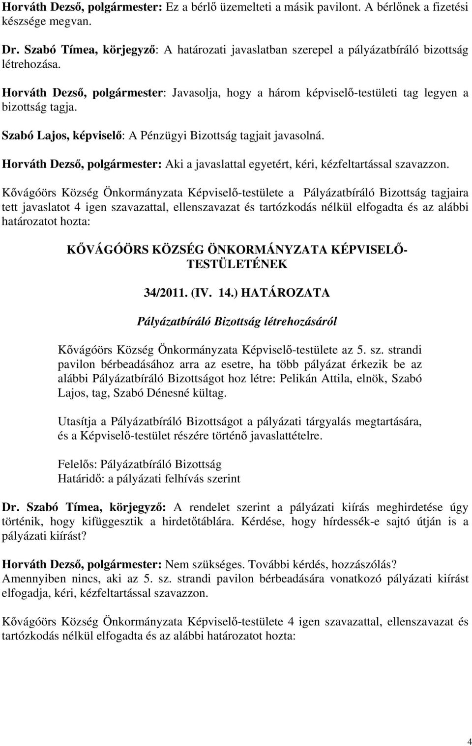 Szabó Lajos, képvisel : A Pénzügyi Bizottság tagjait javasolná. Horváth Dezs, polgármester: Aki a javaslattal egyetért, kéri, kézfeltartással szavazzon.