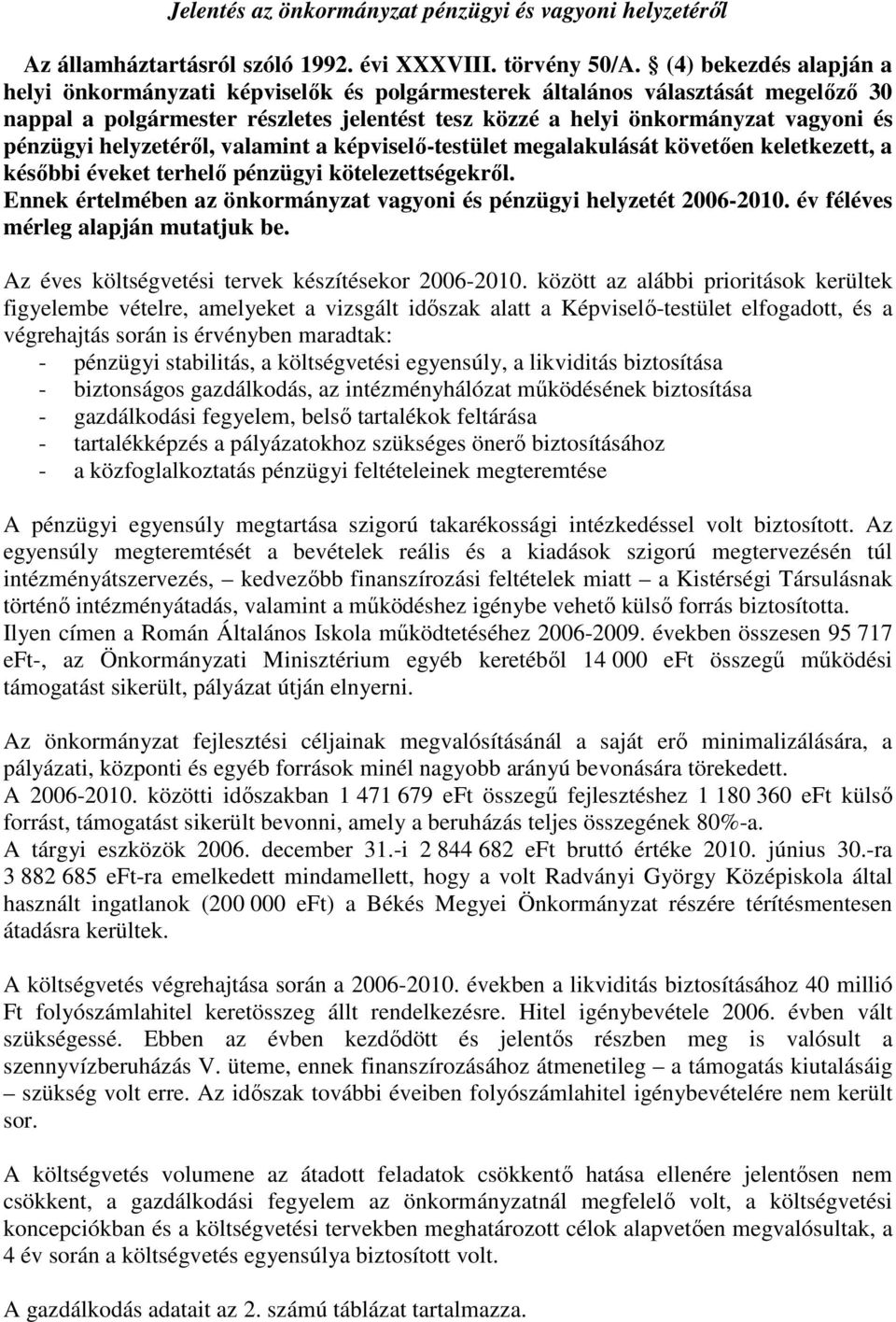 helyzetérıl, valamint a képviselı-testület megalakulását követıen keletkezett, a késıbbi éveket terhelı pénzügyi kötelezettségekrıl.