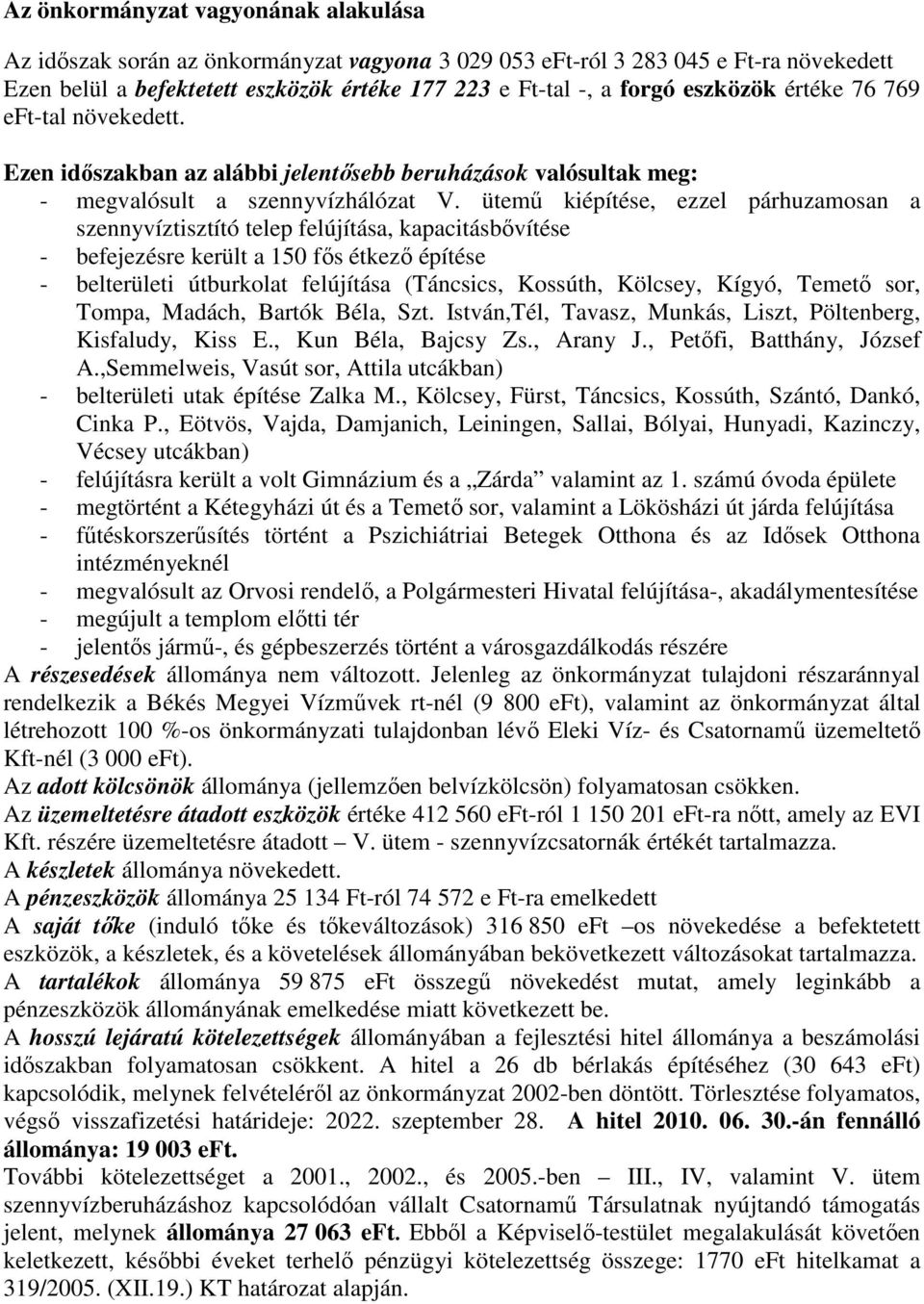 ütemő kiépítése, ezzel párhuzamosan a szennyvíztisztító telep felújítása, kapacitásbıvítése - befejezésre került a 150 fıs étkezı építése - belterületi útburkolat felújítása (Táncsics, Kossúth,