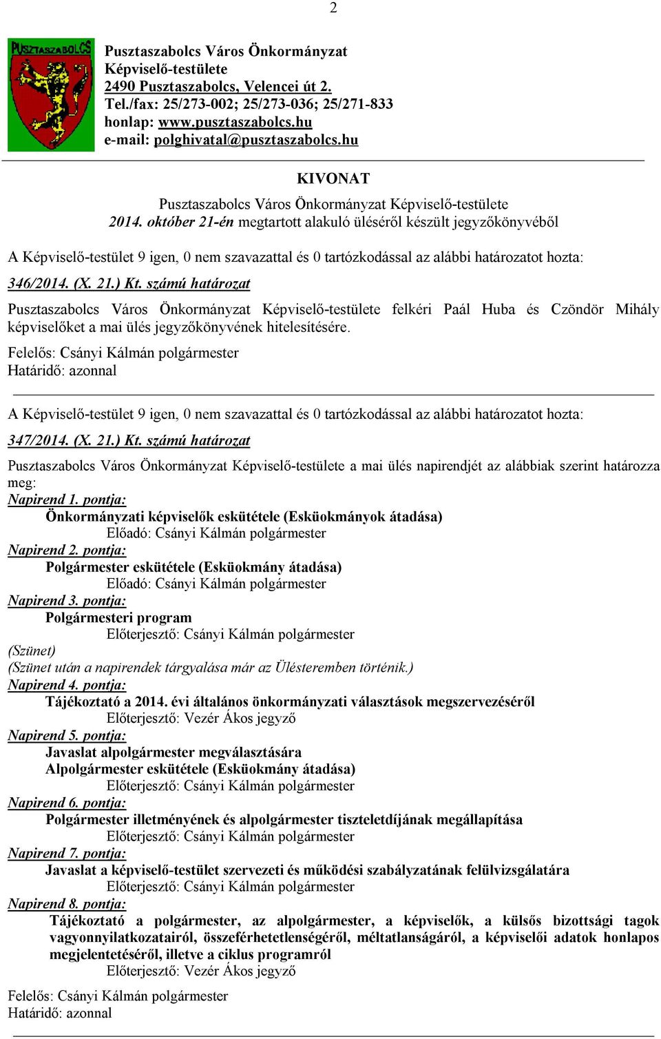 október 21-én megtartott alakuló üléséről készült jegyzőkönyvéből A Képviselő-testület 9 igen, 0 nem szavazattal és 0 tartózkodással az alábbi 346/2014. (X. 21.) Kt.