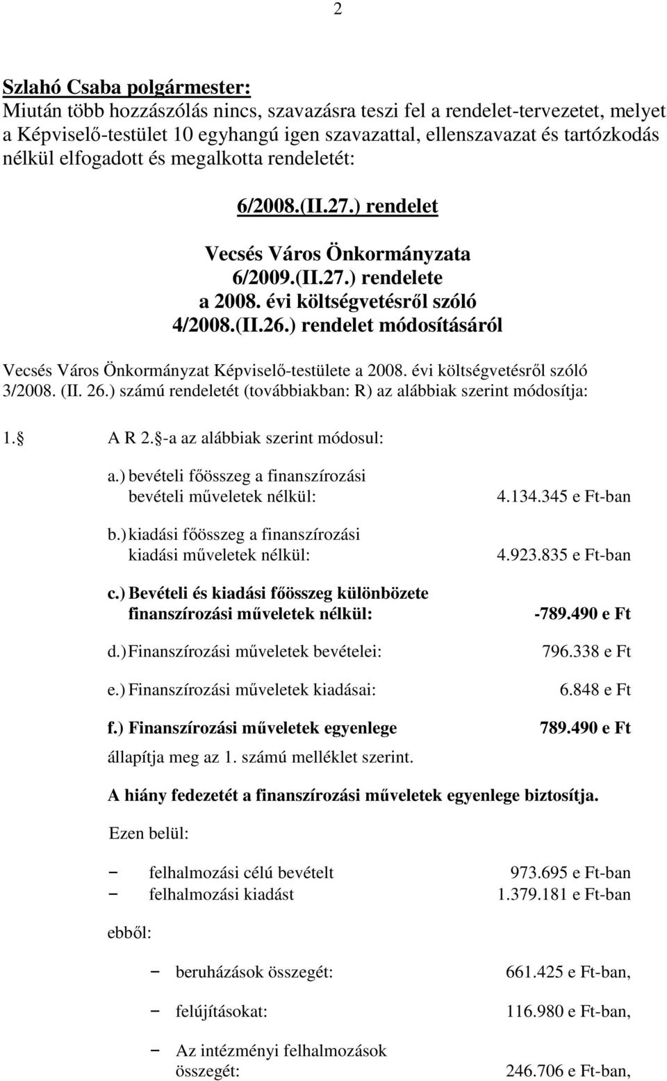 ) rendelet módosításáról Vecsés Város Önkormányzat Képviselı-testülete a 2008. évi költségvetésrıl szóló 3/2008. (II. 26.) számú rendeletét (továbbiakban: R) az alábbiak szerint módosítja: 1. A R 2.