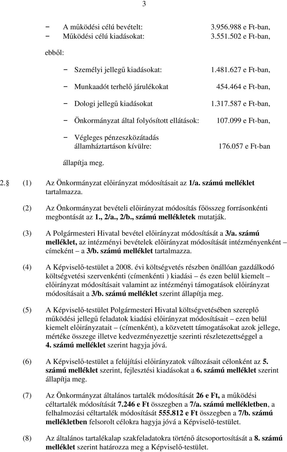 057 e Ft-ban állapítja meg. 2. (1) Az Önkormányzat elıirányzat módosításait az 1/a. számú melléklet tartalmazza.