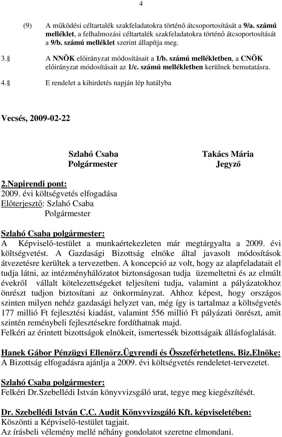 E rendelet a kihirdetés napján lép hatályba Vecsés, 2009-02-22 Szlahó Csaba Polgármester Takács Mária Jegyzı 2.Napirendi pont: 2009.