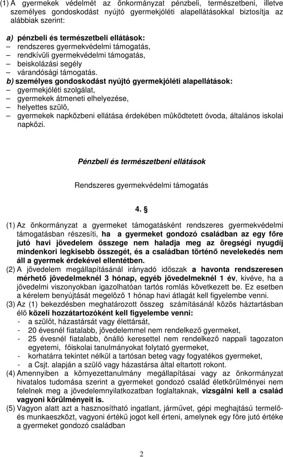 b) személyes gondoskodást nyújtó gyermekjóléti alapellátások: gyermekjóléti szolgálat, gyermekek átmeneti elhelyezése, helyettes szülı, gyermekek napközbeni ellátása érdekében mûködtetett óvoda,