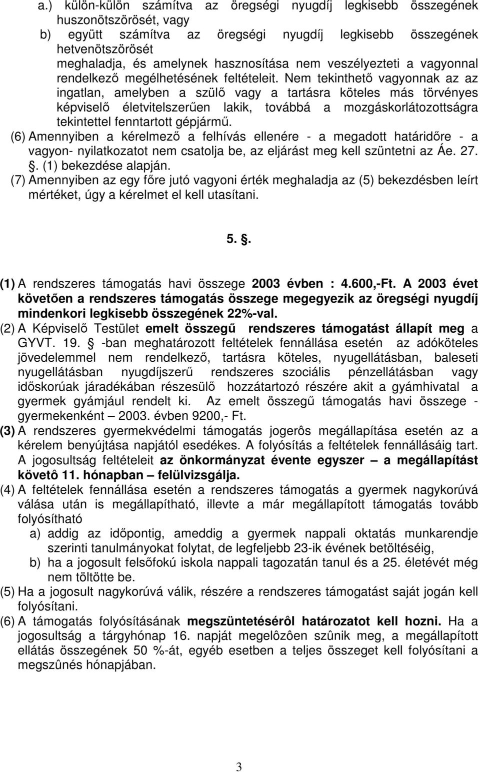 Nem tekinthetı vagyonnak az az ingatlan, amelyben a szülı vagy a tartásra köteles más törvényes képviselı életvitelszerően lakik, továbbá a mozgáskorlátozottságra tekintettel fenntartott gépjármő.