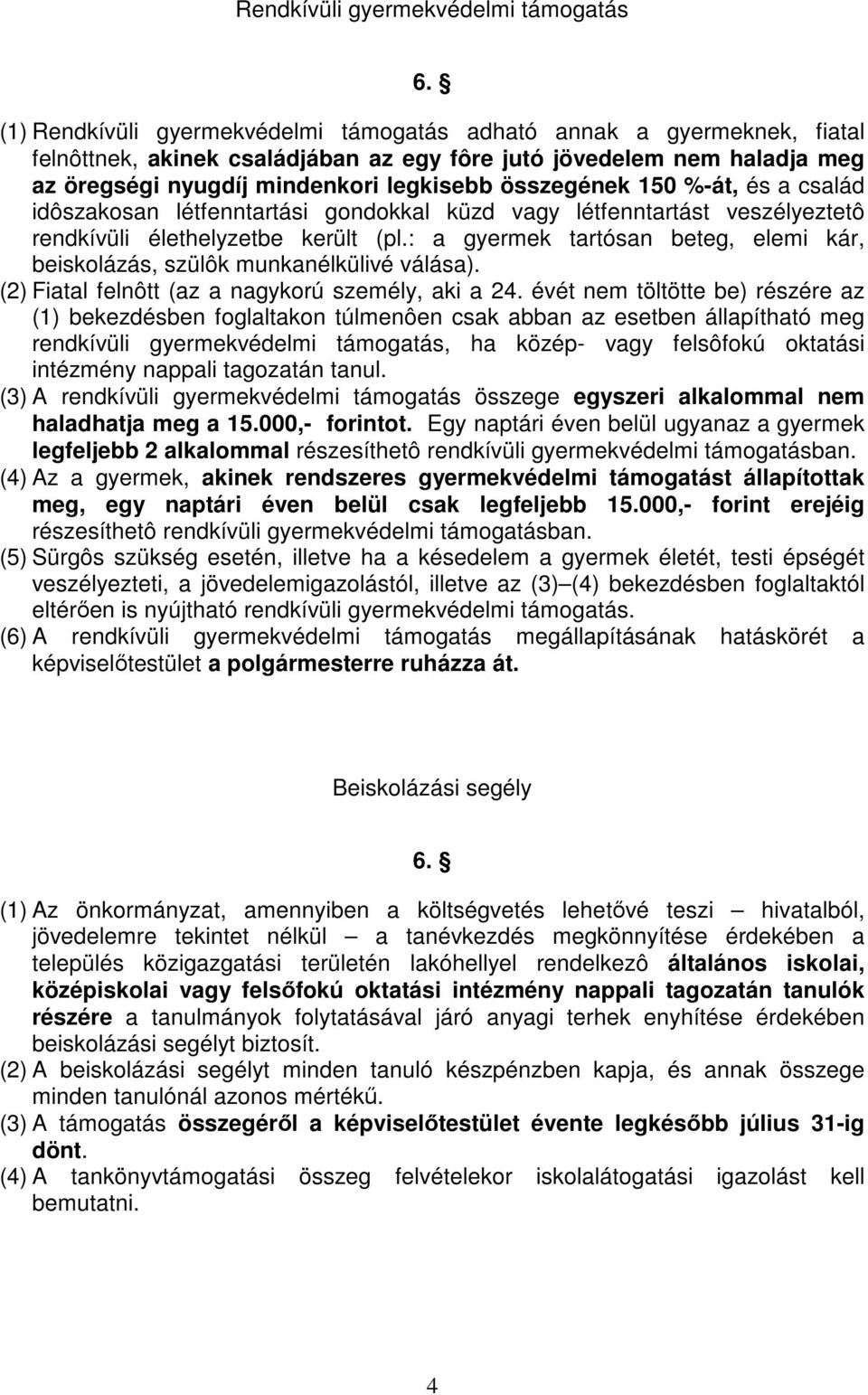 150 %-át, és a család idôszakosan létfenntartási gondokkal küzd vagy létfenntartást veszélyeztetô rendkívüli élethelyzetbe került (pl.