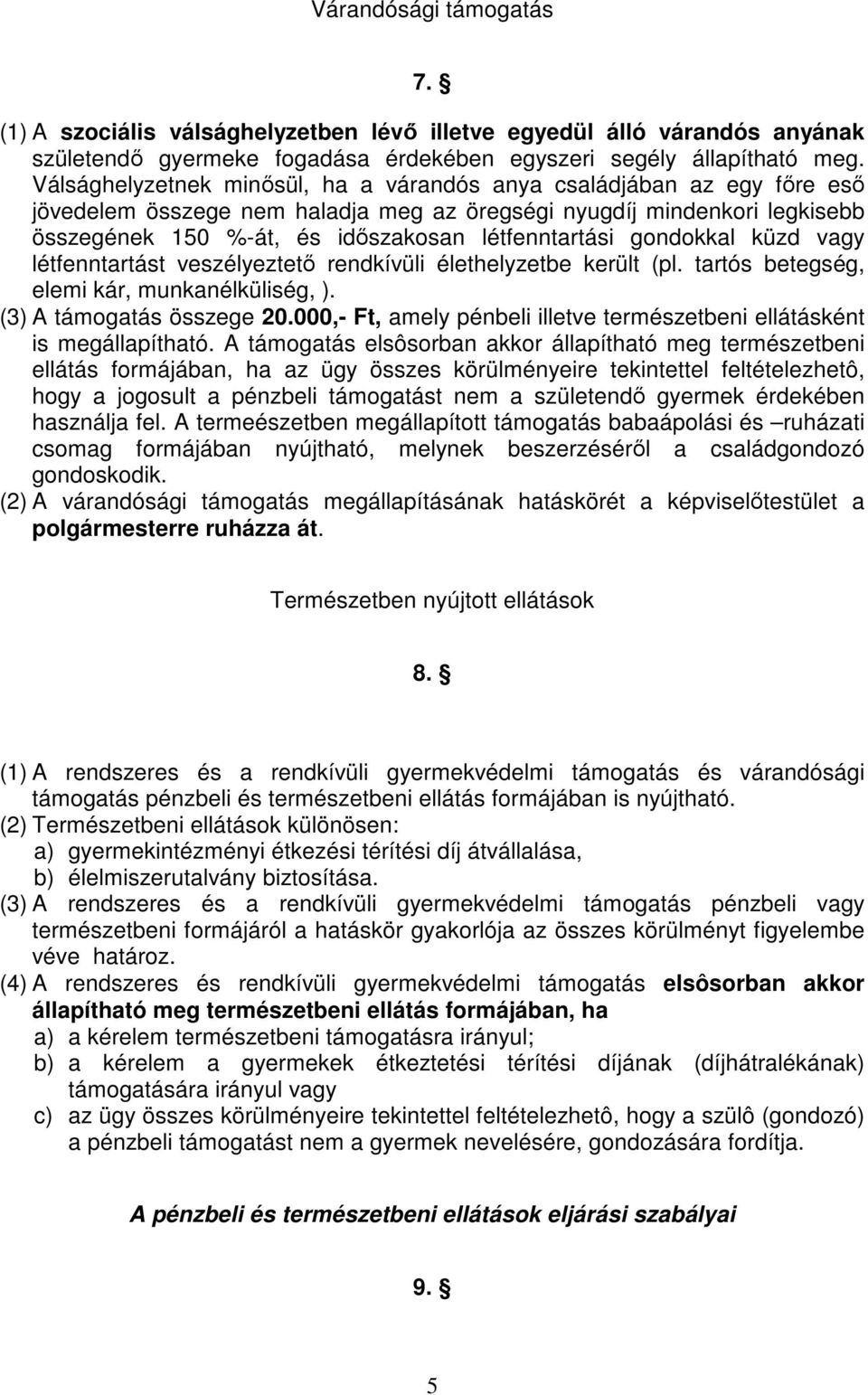 gondokkal küzd vagy létfenntartást veszélyeztetı rendkívüli élethelyzetbe került (pl. tartós betegség, elemi kár, munkanélküliség, ). (3) A támogatás összege 20.