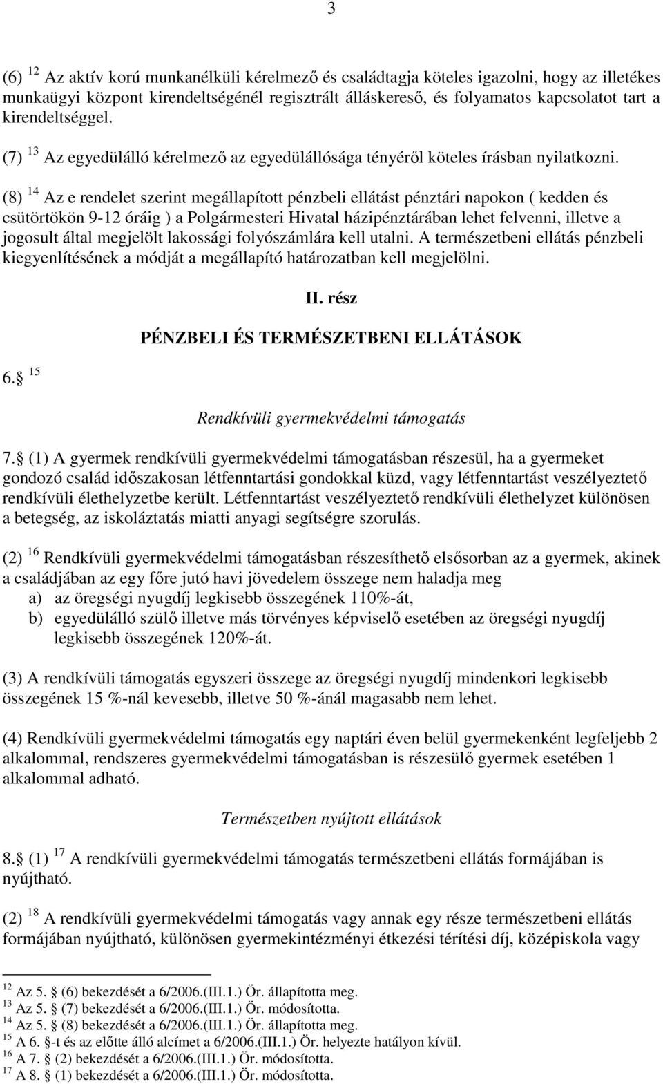 (8) 14 Az e rendelet szerint megállapított pénzbeli ellátást pénztári napokon ( kedden és csütörtökön 9-12 óráig ) a Polgármesteri Hivatal házipénztárában lehet felvenni, illetve a jogosult által