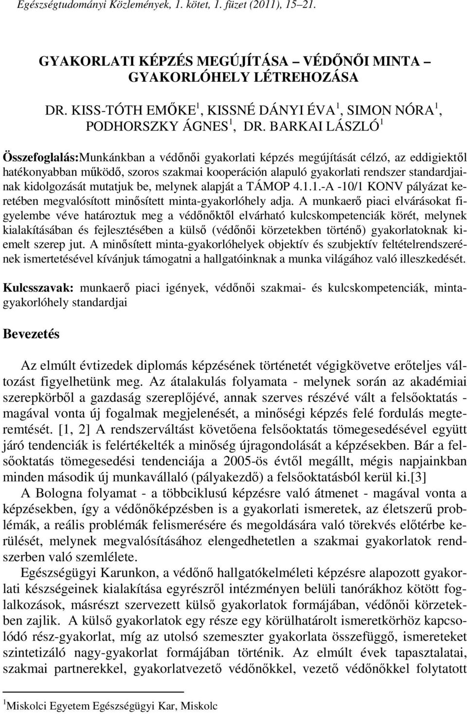 BARKAI LÁSZLÓ 1 Összefoglalás:Munkánkban a védőnői gyakorlati képzés megújítását célzó, az eddigiektől hatékonyabban működő, szoros szakmai kooperáción alapuló gyakorlati rendszer standardjainak