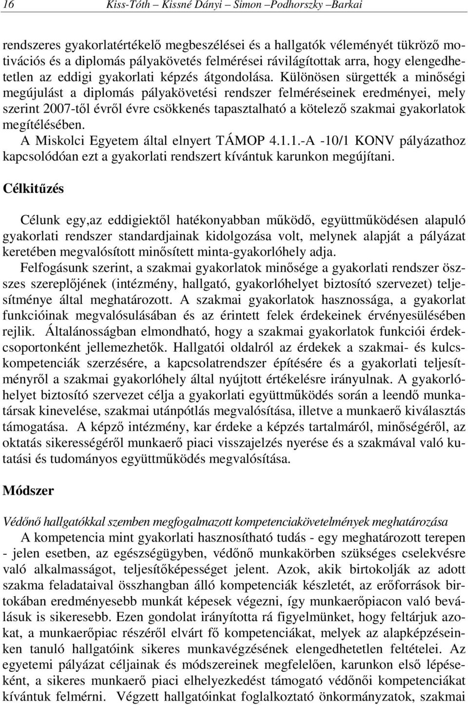 Különösen sürgették a minőségi megújulást a diplomás pályakövetési rendszer felméréseinek eredményei, mely szerint 2007-től évről évre csökkenés tapasztalható a kötelező szakmai gyakorlatok