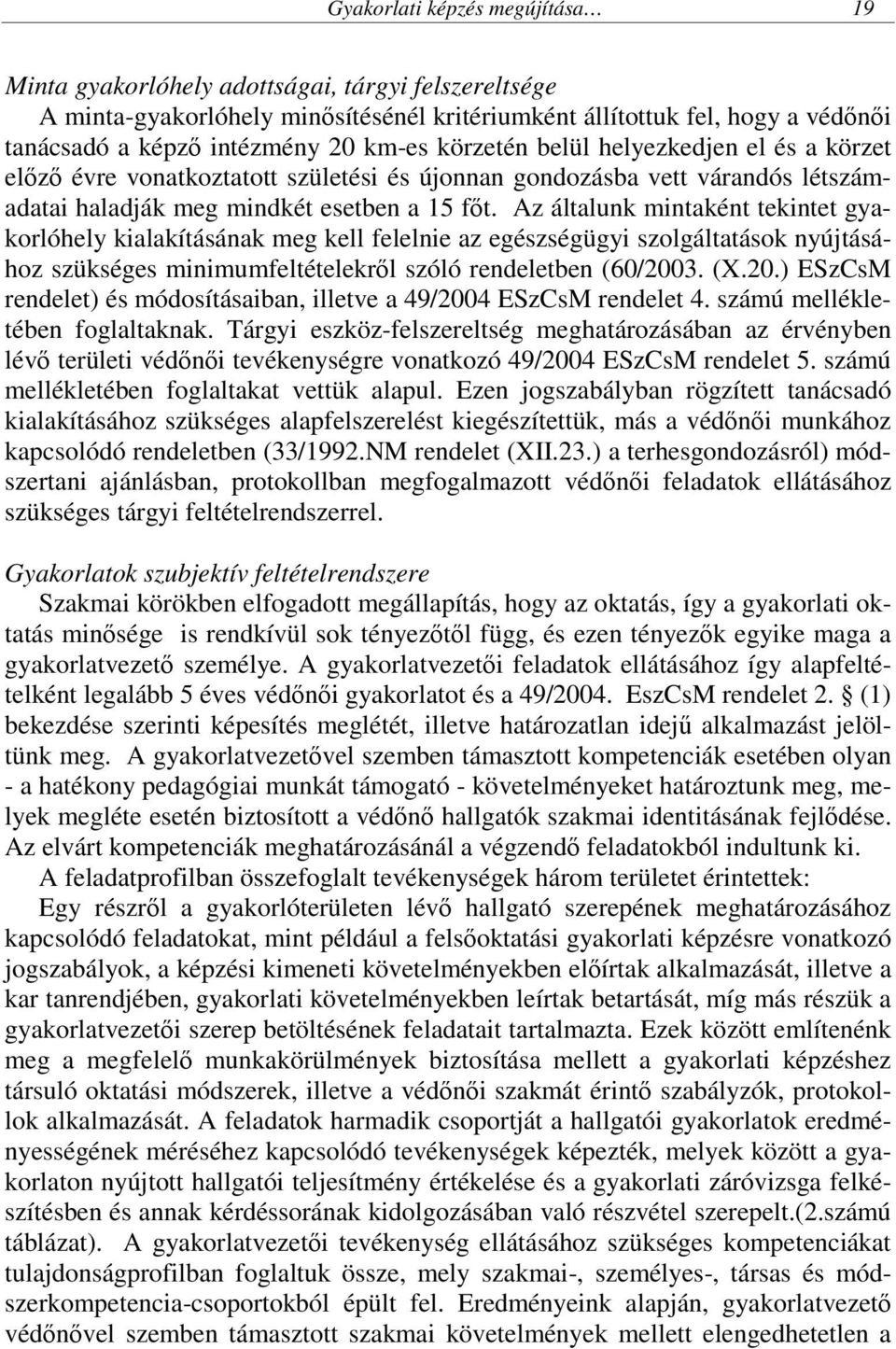 Az általunk mintaként tekintet gyakorlóhely kialakításának meg kell felelnie az egészségügyi szolgáltatások nyújtásához szükséges minimumfeltételekről szóló rendeletben (60/200