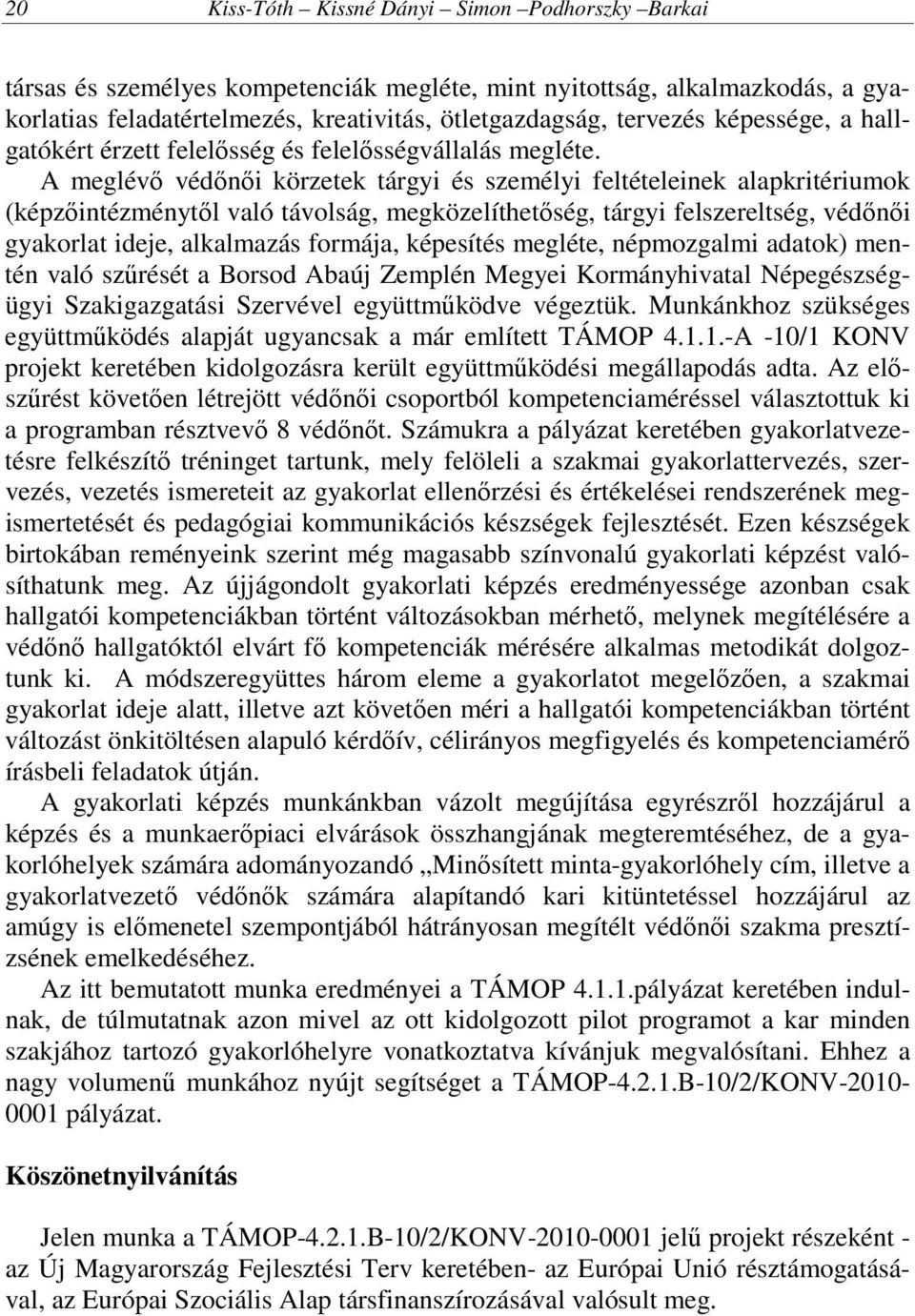 A meglévő védőnői körzetek tárgyi és személyi feltételeinek alapkritériumok (képzőintézménytől való távolság, megközelíthetőség, tárgyi felszereltség, védőnői gyakorlat ideje, alkalmazás formája,