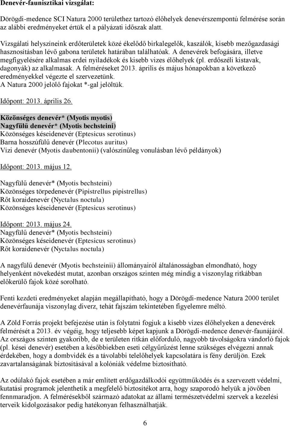 A denevérek befogására, illetve megfigyelésére alkalmas erdei nyiladékok és kisebb vizes élőhelyek (pl. erdőszéli kistavak, dagonyák) az alkalmasak. A felméréseket 2013.