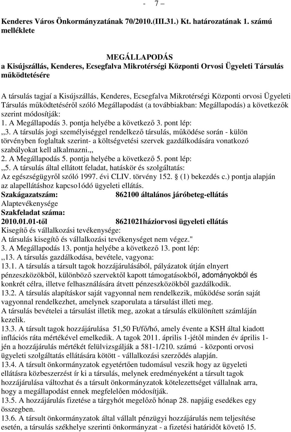 Központi orvosi Ügyeleti Társulás mőködtetésérıl szóló Megállapodást (a továbbiakban: Megállapodás) a következık szerint módosítják: 1. A Megállapodás 3. pontja helyébe a következı 3. pont lép:,,3.