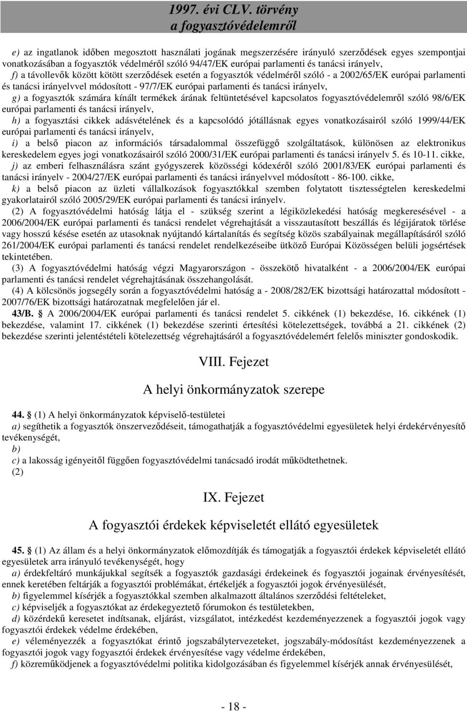 irányelv, g) a fogyasztók számára kínált termékek árának feltüntetésével kapcsolatos fogyasztóvédelemről szóló 98/6/EK európai parlamenti és tanácsi irányelv, h) a fogyasztási cikkek adásvételének és
