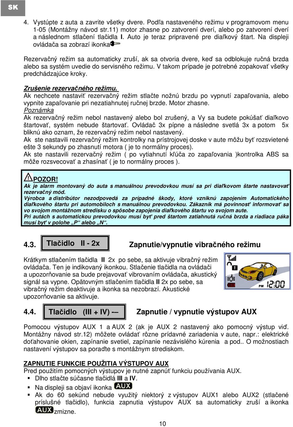 Na displeji ovládača sa zobrazí ikonka Rezervačný režim sa automaticky zruší, ak sa otvoria dvere, keď sa odblokuje ručná brzda alebo sa systém uvedie do servisného režimu.