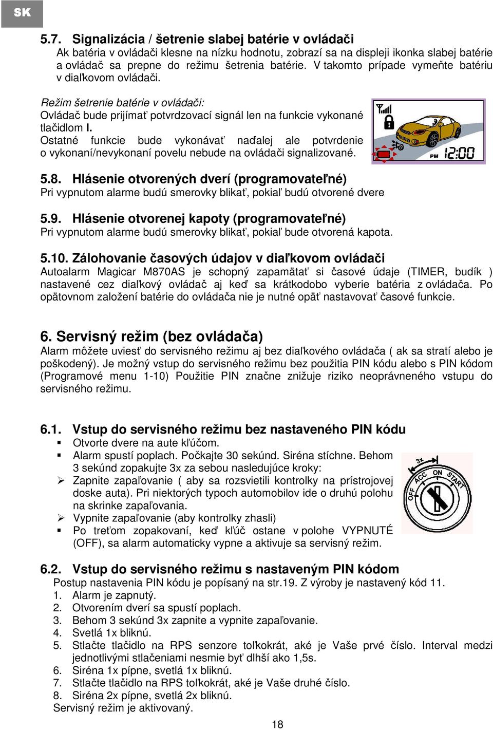 Ostatné funkcie bude vykonávať naďalej ale potvrdenie o vykonaní/nevykonaní povelu nebude na ovládači signalizované. 5.8.