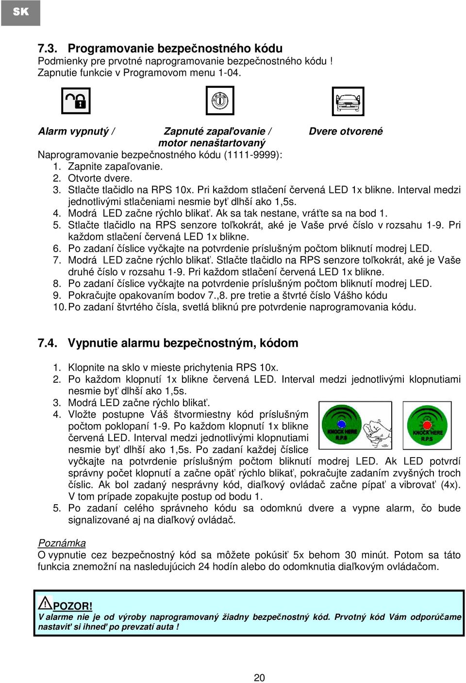 Pri každom stlačení červená LED 1x blikne. Interval medzi jednotlivými stlačeniami nesmie byť dlhší ako 1,5s. 4. Modrá LED začne rýchlo blikať. Ak sa tak nestane, vráťte sa na bod 1. 5.