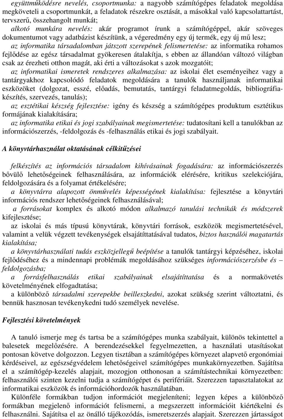 játszott szerepének felismertetése: az informatika rohamos fejlődése az egész társadalmat gyökeresen átalakítja, s ebben az állandóan változó világban csak az érezheti otthon magát, aki érti a