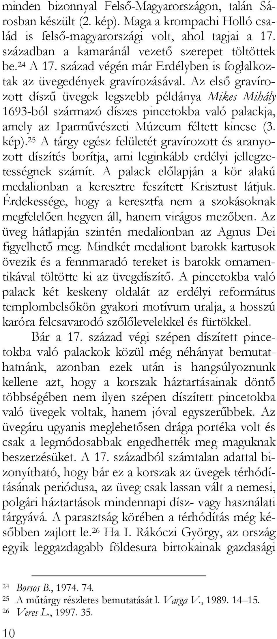 Az első gravírozott díszű üvegek legszebb példánya Mikes Mihály 1693-ból származó díszes pincetokba való palackja, amely az Iparművészeti Múzeum féltett kincse (3. kép).