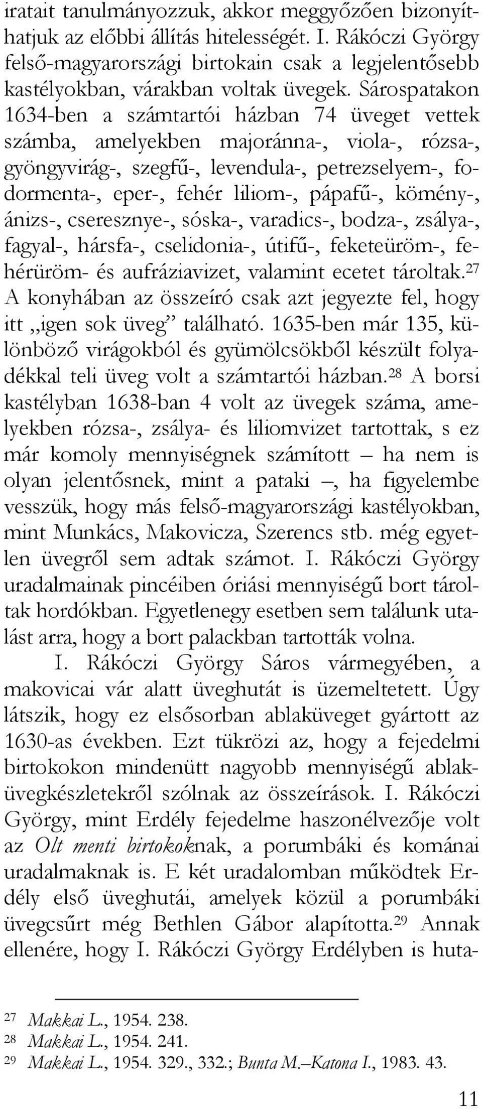 kömény-, ánizs-, cseresznye-, sóska-, varadics-, bodza-, zsálya-, fagyal-, hársfa-, cselidonia-, útifű-, feketeüröm-, fehérüröm- és aufráziavizet, valamint ecetet tároltak.