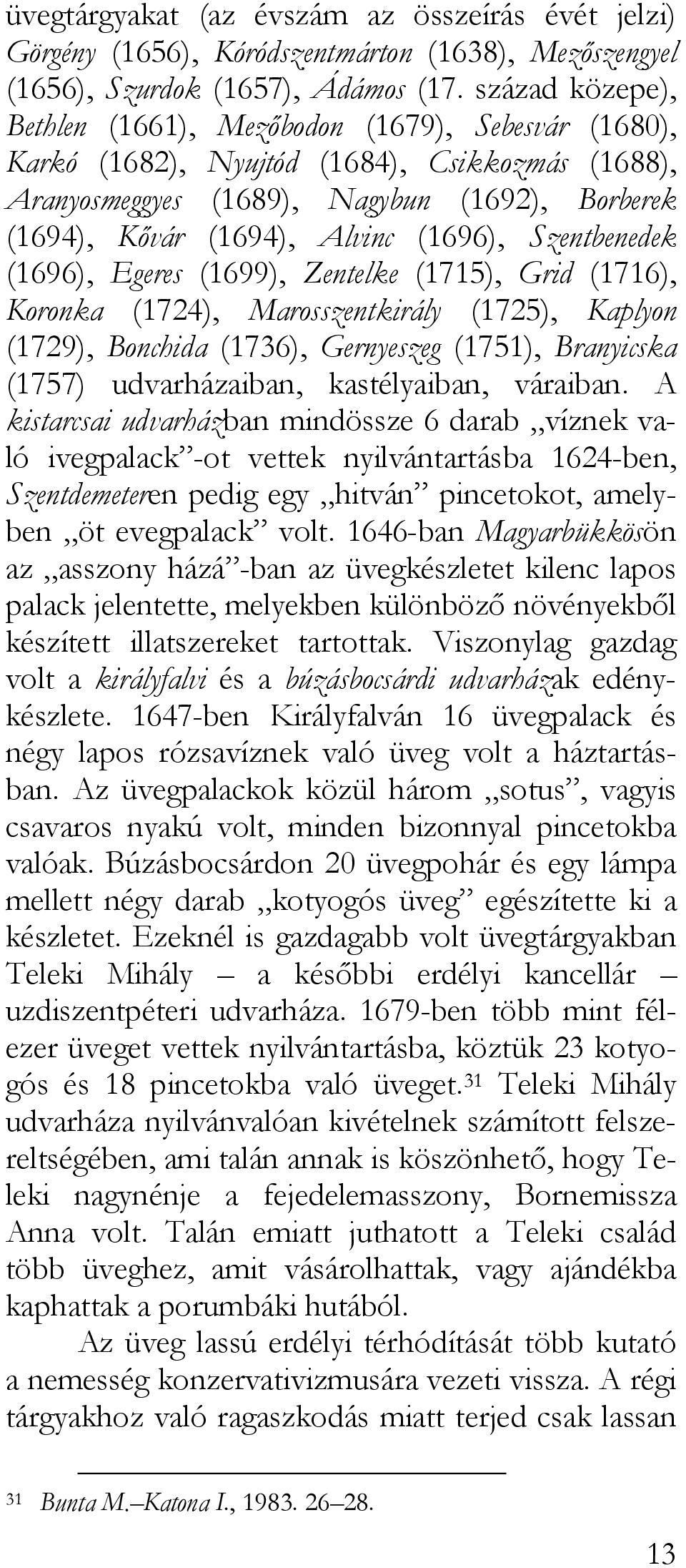 (1696), Szentbenedek (1696), Egeres (1699), Zentelke (1715), Grid (1716), Koronka (1724), Marosszentkirály (1725), Kaplyon (1729), Bonchida (1736), Gernyeszeg (1751), Branyicska (1757) udvarházaiban,