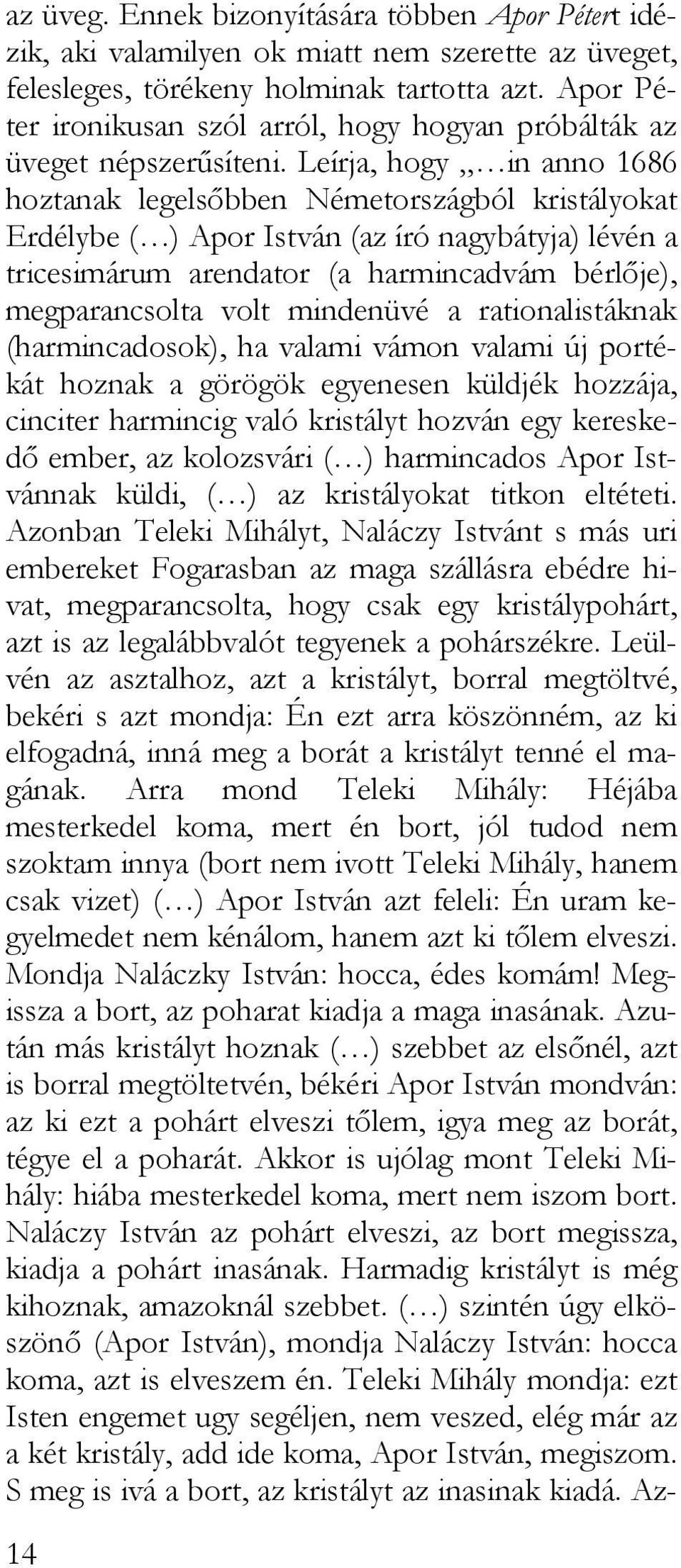 Leírja, hogy in anno 1686 hoztanak legelsőbben Németországból kristályokat Erdélybe ( ) Apor István (az író nagybátyja) lévén a tricesimárum arendator (a harmincadvám bérlője), megparancsolta volt
