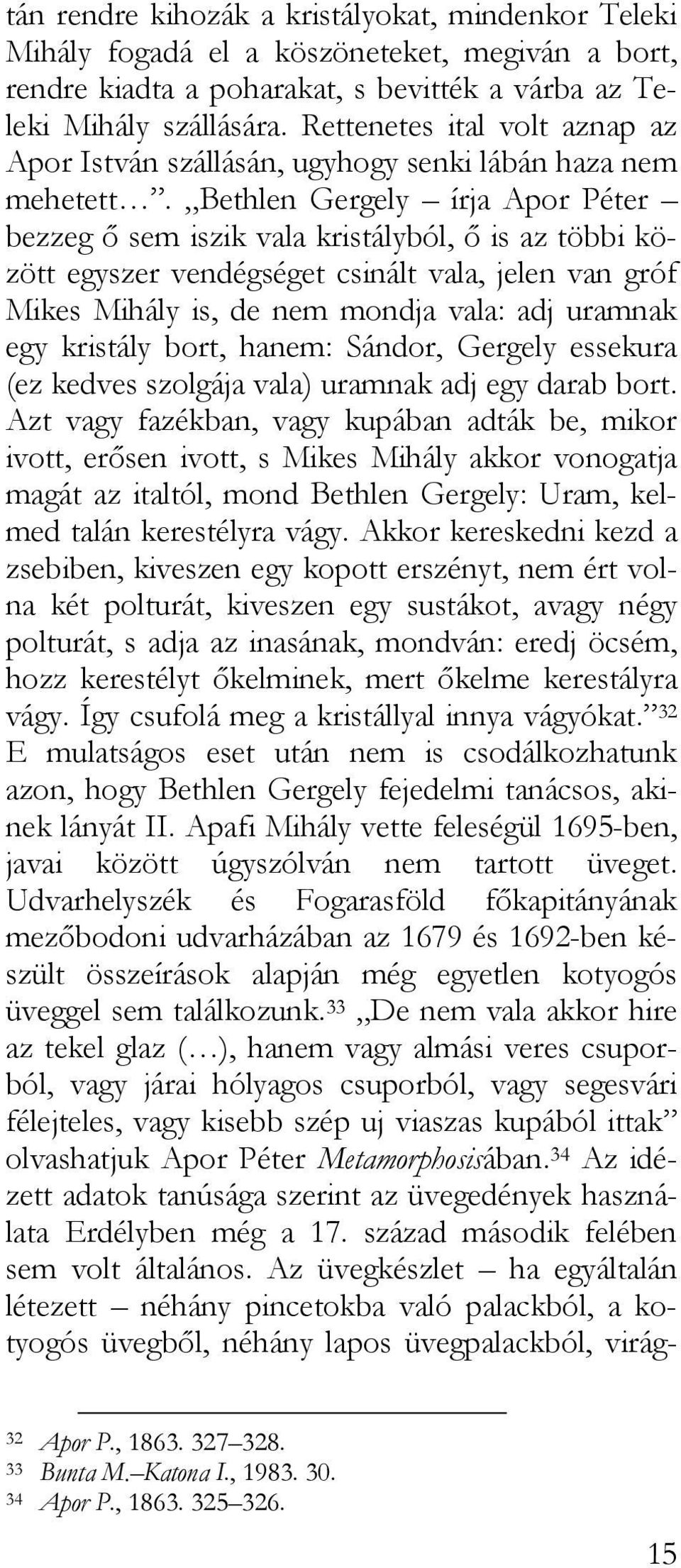 Bethlen Gergely írja Apor Péter bezzeg ő sem iszik vala kristályból, ő is az többi között egyszer vendégséget csinált vala, jelen van gróf Mikes Mihály is, de nem mondja vala: adj uramnak egy