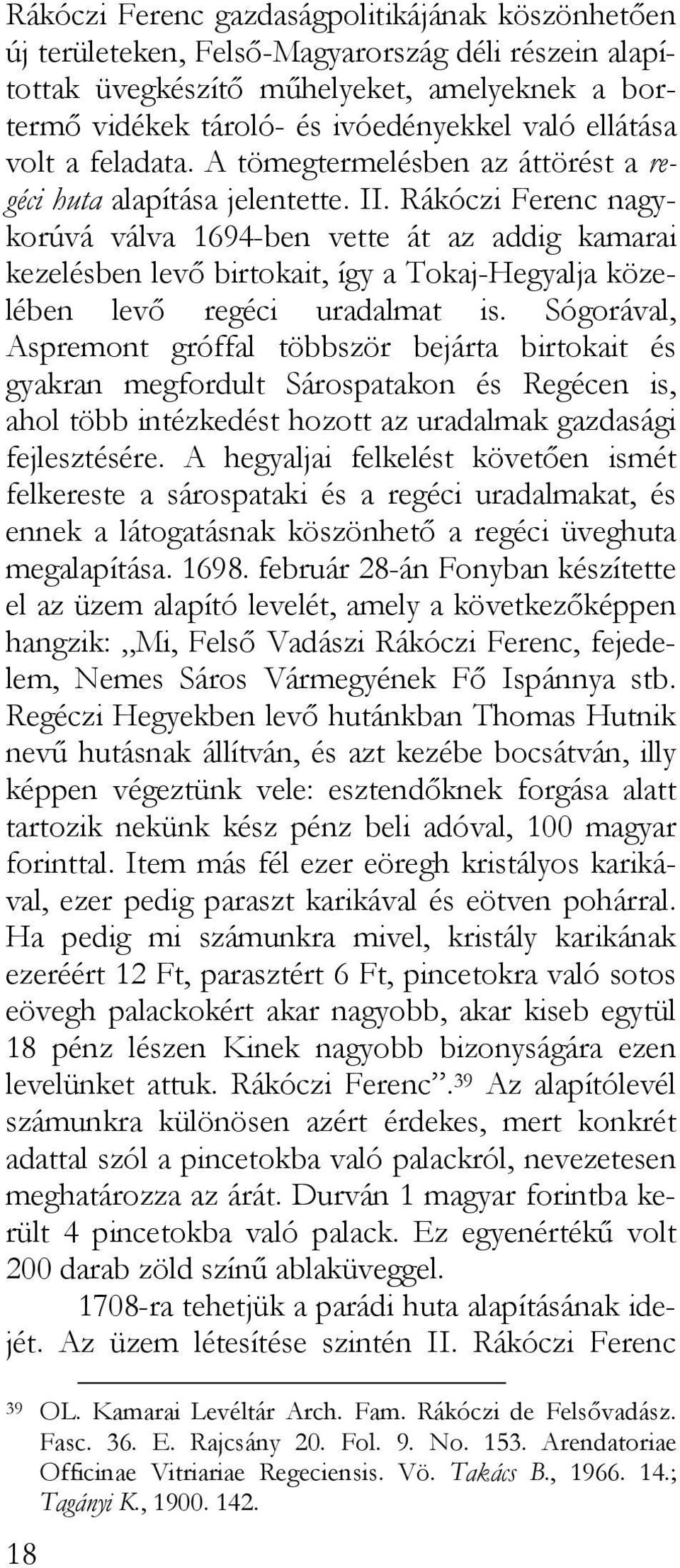 Rákóczi Ferenc nagykorúvá válva 1694-ben vette át az addig kamarai kezelésben levő birtokait, így a Tokaj-Hegyalja közelében levő regéci uradalmat is.