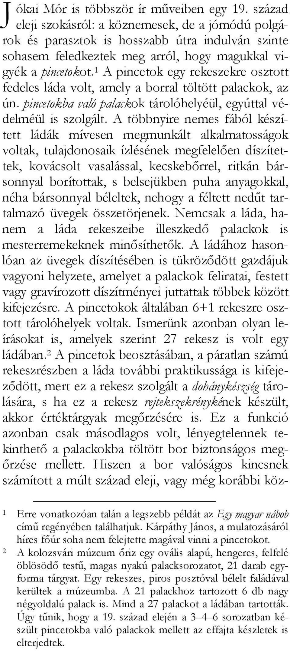 1 A pincetok egy rekeszekre osztott fedeles láda volt, amely a borral töltött palackok, az ún. pincetokba való palackok tárolóhelyéül, egyúttal védelméül is szolgált.