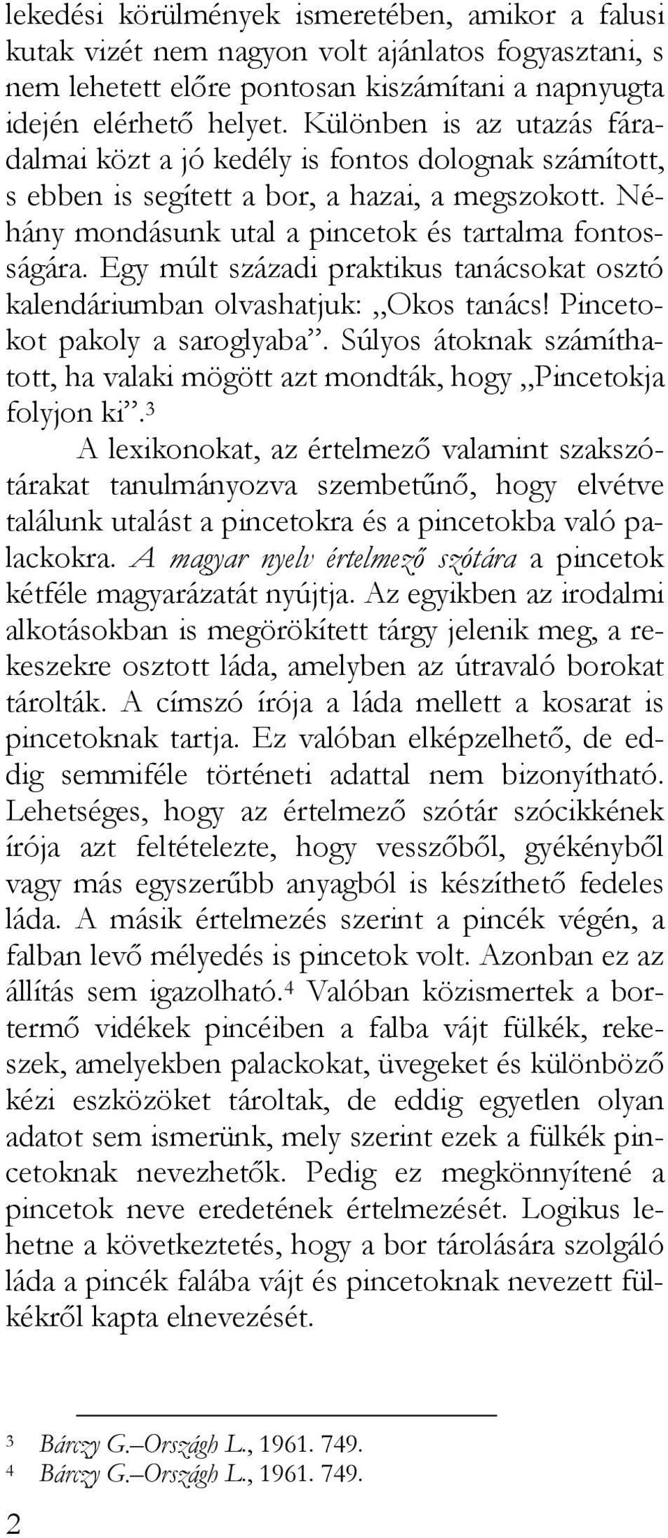 Egy múlt századi praktikus tanácsokat osztó kalendáriumban olvashatjuk: Okos tanács! Pincetokot pakoly a saroglyaba.