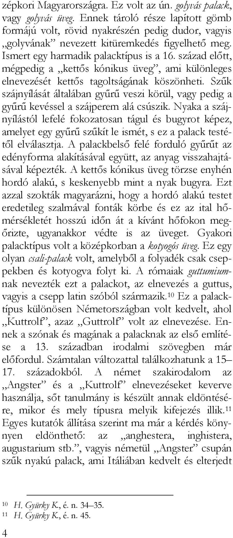 század előtt, mégpedig a kettős kónikus üveg, ami különleges elnevezését kettős tagoltságának köszönheti.