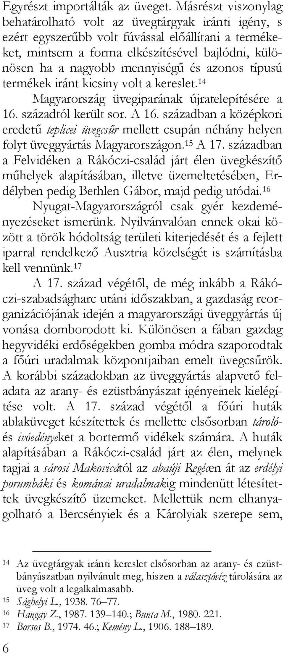 mennyiségű és azonos típusú termékek iránt kicsiny volt a kereslet. 14 Magyarország üvegiparának újratelepítésére a 16. századtól került sor. A 16.