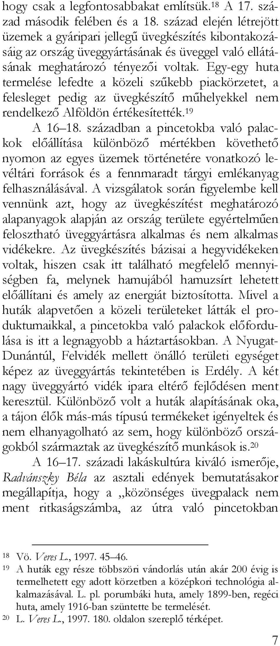 Egy-egy huta termelése lefedte a közeli szűkebb piackörzetet, a felesleget pedig az üvegkészítő műhelyekkel nem rendelkező Alföldön értékesítették. 19 A 16 18.