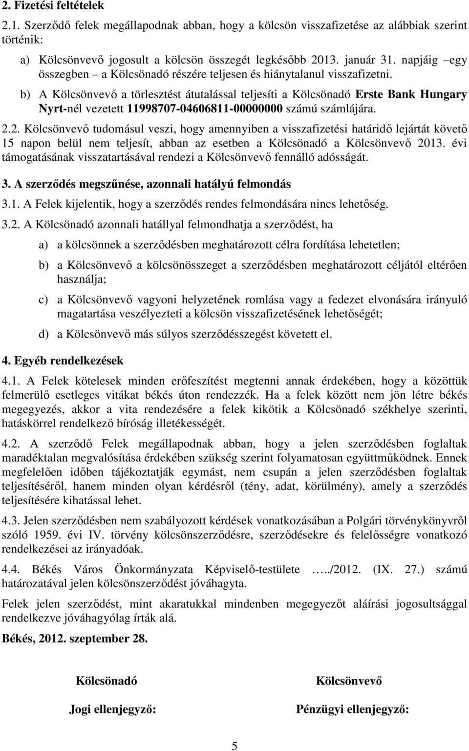 b) A Kölcsönvevő a törlesztést átutalással teljesíti a Kölcsönadó Erste Bank Hungary Nyrt-nél vezetett 11998707-04606811-00000000 számú számlájára. 2.