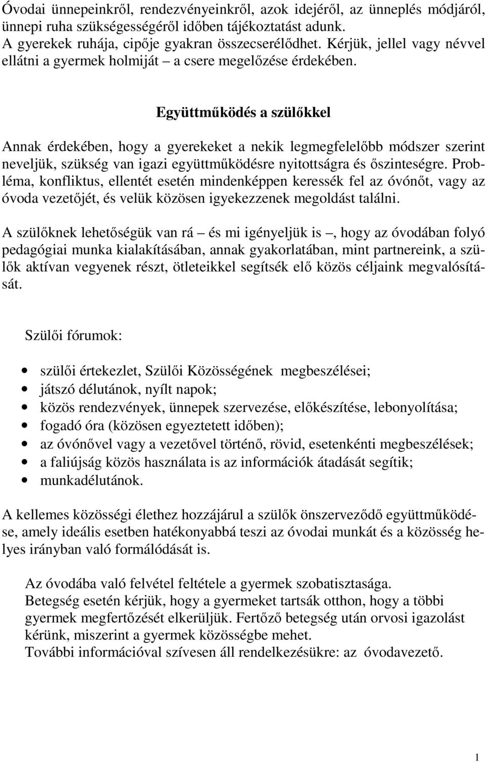 Együttműködés a szülőkkel Annak érdekében, hogy a gyerekeket a nekik legmegfelelőbb módszer szerint neveljük, szükség van igazi együttműködésre nyitottságra és őszinteségre.