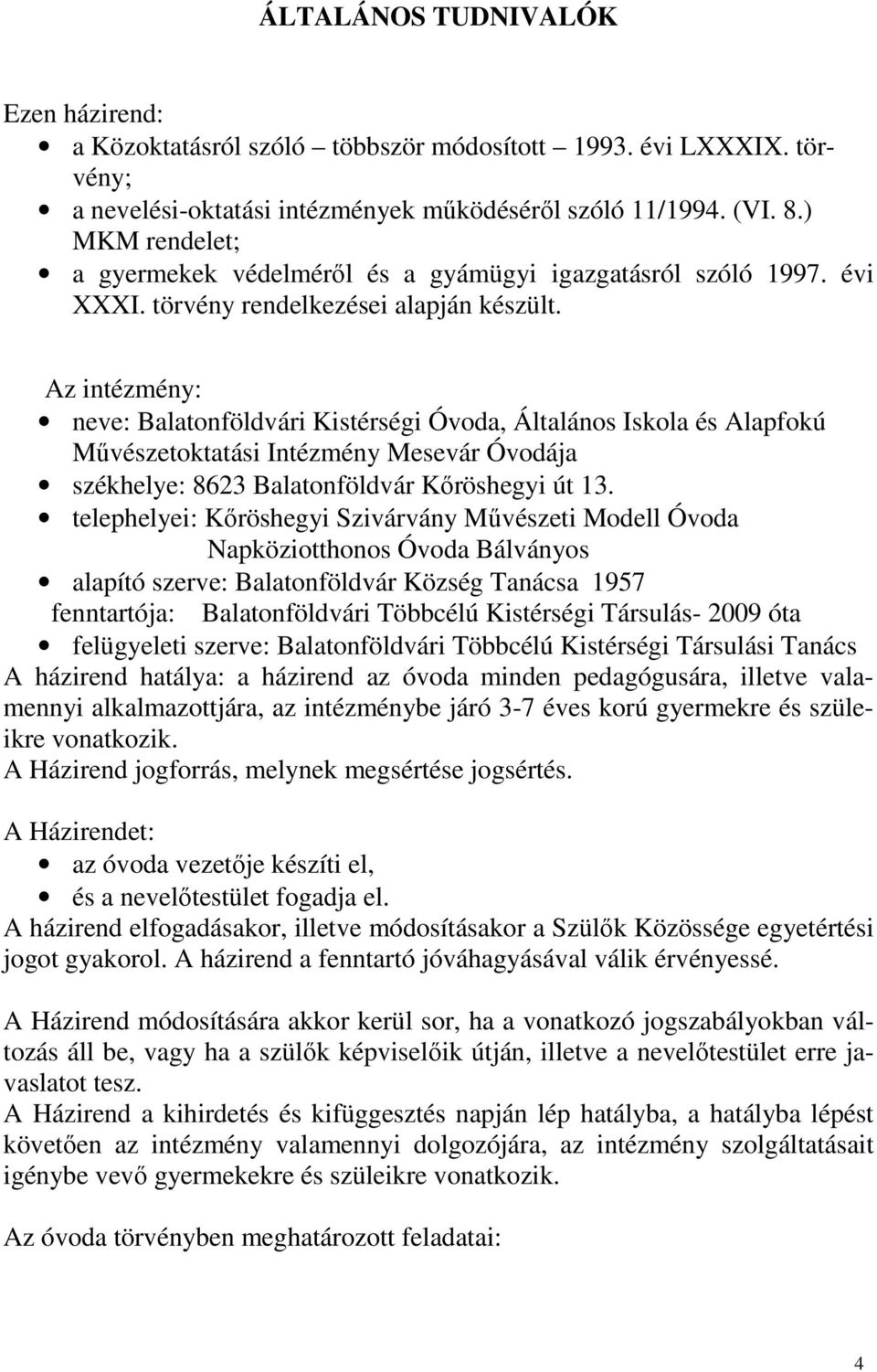 Az intézmény: neve: Balatonföldvári Kistérségi Óvoda, Általános Iskola és Alapfokú Művészetoktatási Intézmény Mesevár Óvodája székhelye: 8623 Balatonföldvár Kőröshegyi út 13.