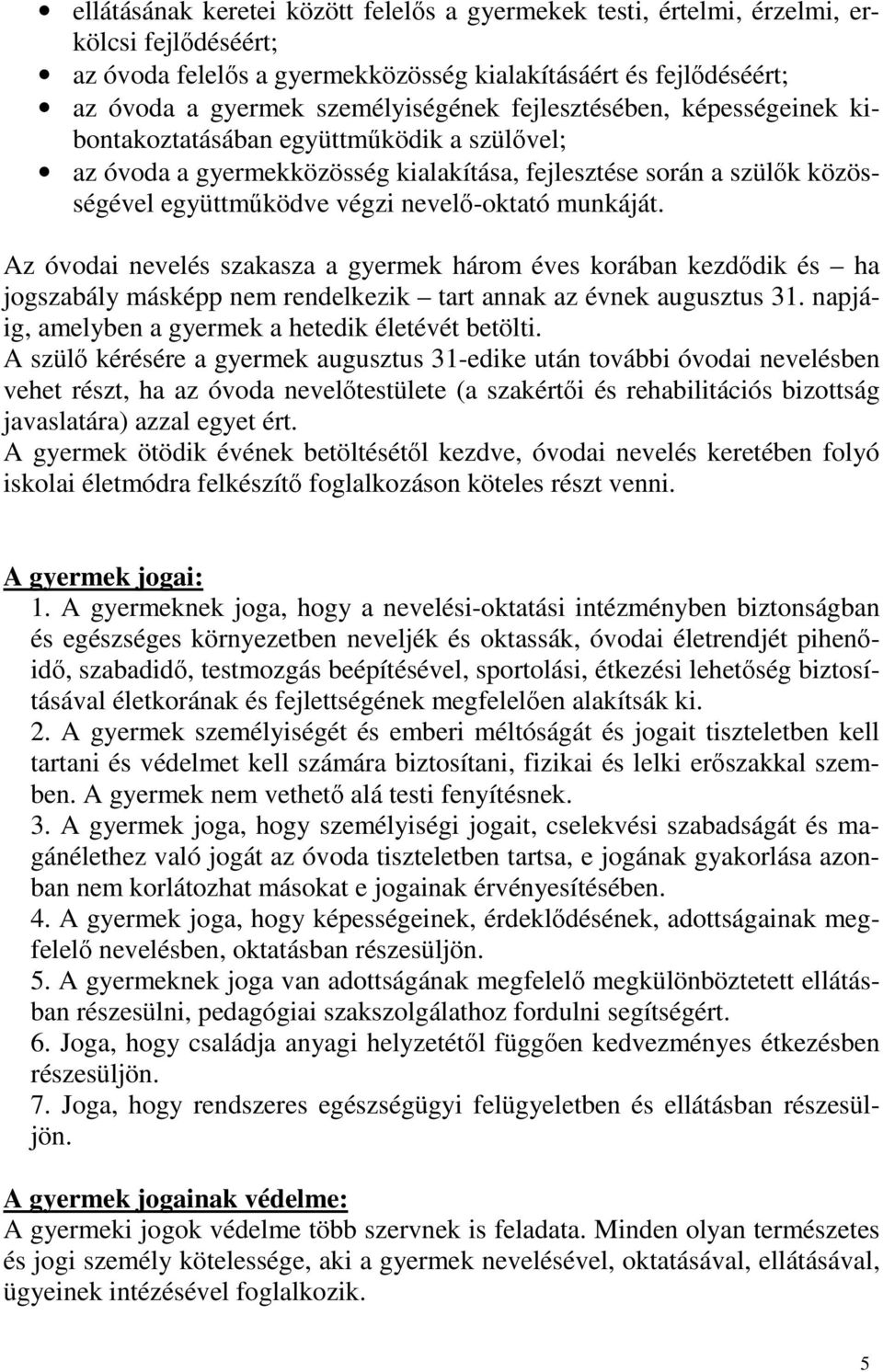 Az óvodai nevelés szakasza a gyermek három éves korában kezdődik és ha jogszabály másképp nem rendelkezik tart annak az évnek augusztus 31. napjáig, amelyben a gyermek a hetedik életévét betölti.