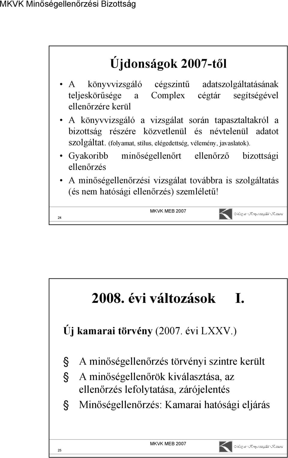 Gyakoribb minőségellenőrt ellenőrző bizottsági ellenőrzés A minőségellenőrzési izsgálat toábbra is szolgáltatás (és nem hatósági ellenőrzés) szemléletű! 24 2008.
