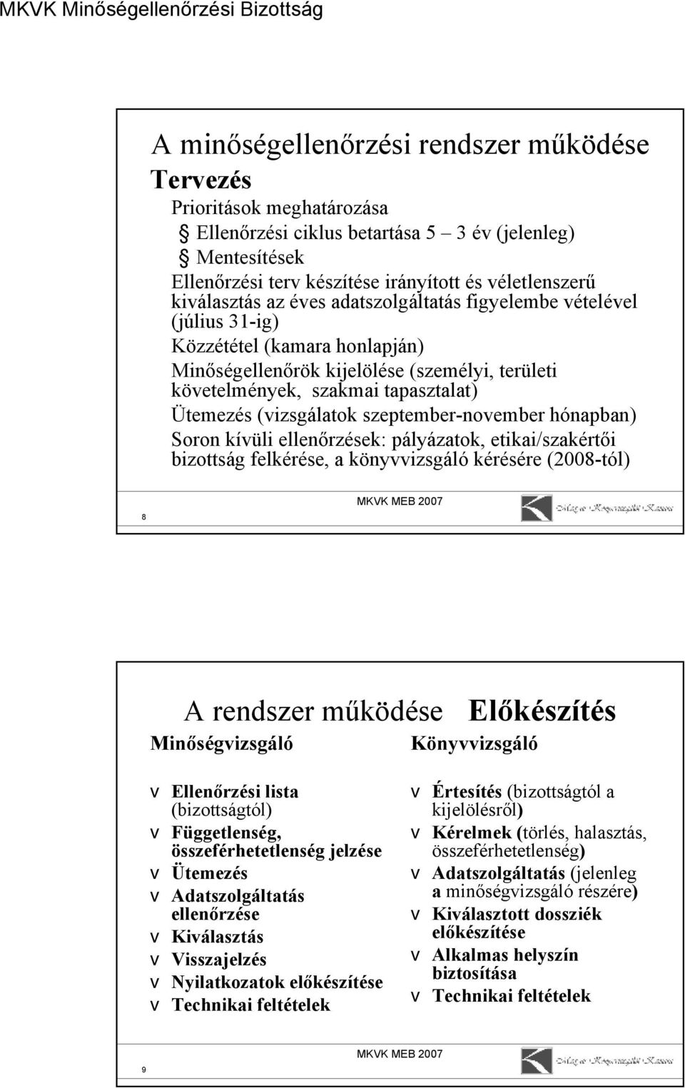 szeptember-noember hónapban) Soron kíüli ellenőrzések: pályázatok, etikai/szakértői bizottság felkérése, a könyizsgáló kérésére (2008-tól) 8 A rendszer működése Előkészítés Minőségizsgáló Könyizsgáló