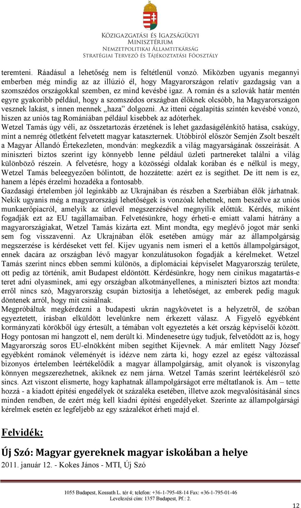 A román és a szlovák határ mentén egyre gyakoribb például, hogy a szomszédos országban élőknek olcsóbb, ha Magyarországon vesznek lakást, s innen mennek haza dolgozni.