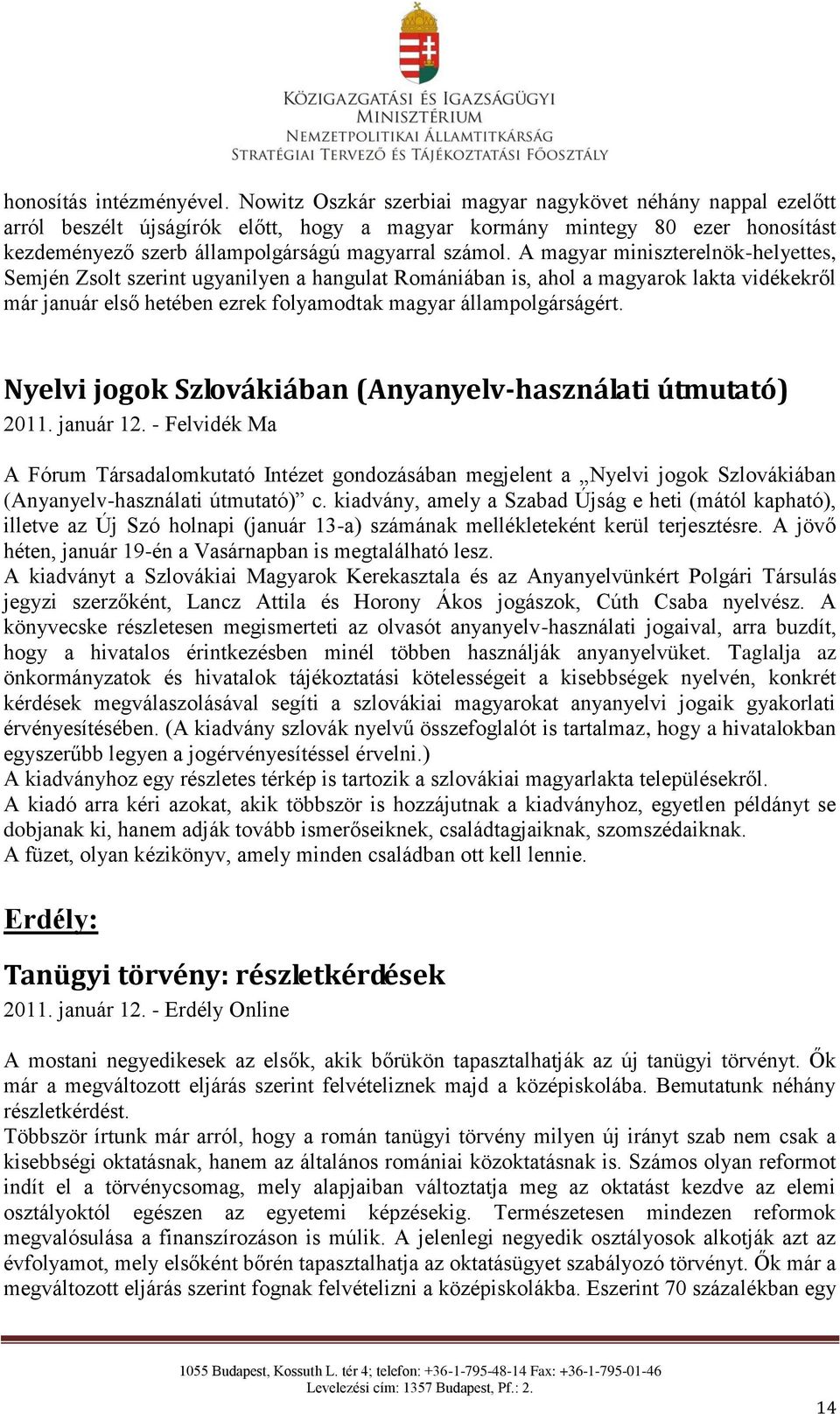 A magyar miniszterelnök-helyettes, Semjén Zsolt szerint ugyanilyen a hangulat Romániában is, ahol a magyarok lakta vidékekről már január első hetében ezrek folyamodtak magyar állampolgárságért.