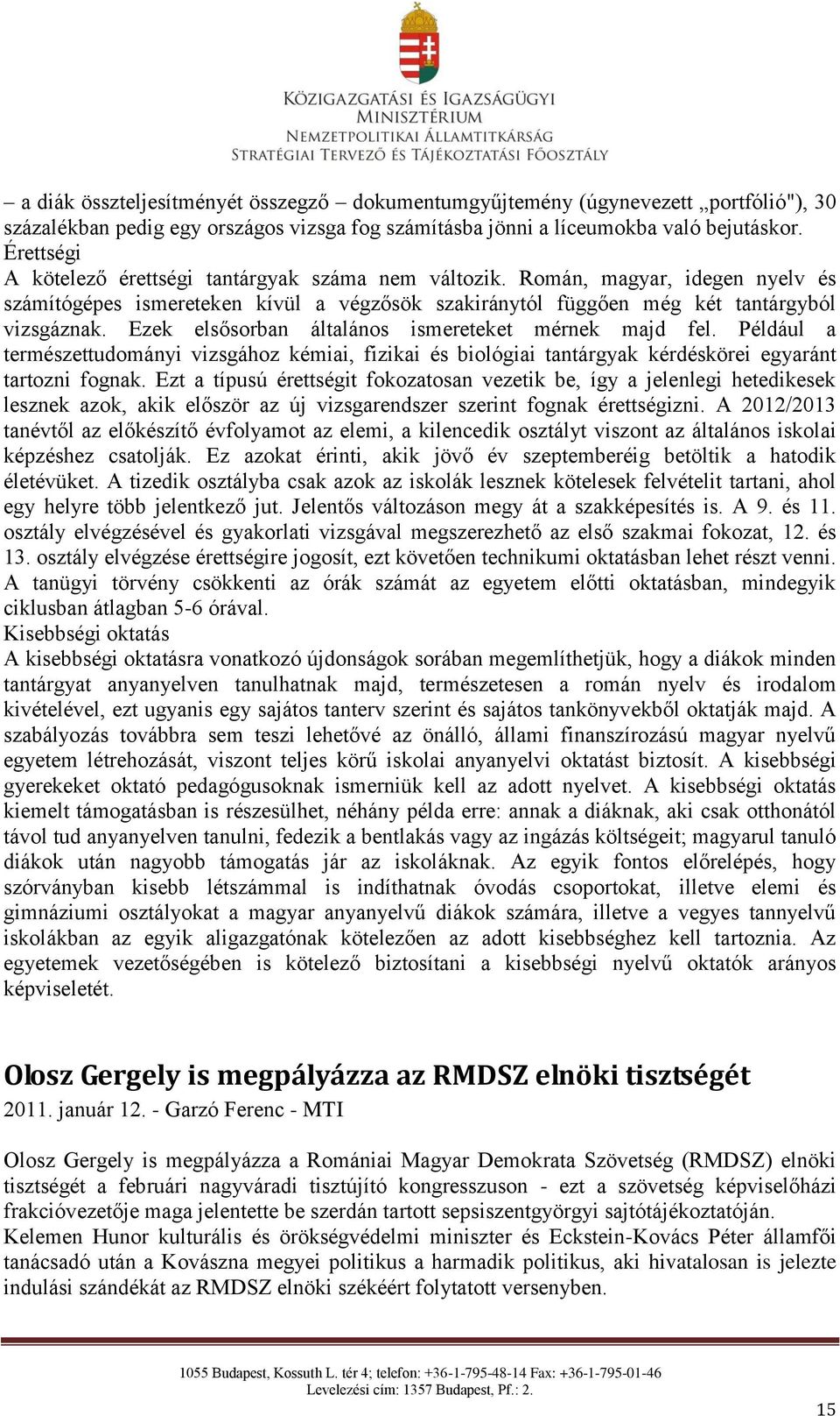 Ezek elsősorban általános ismereteket mérnek majd fel. Például a természettudományi vizsgához kémiai, fizikai és biológiai tantárgyak kérdéskörei egyaránt tartozni fognak.