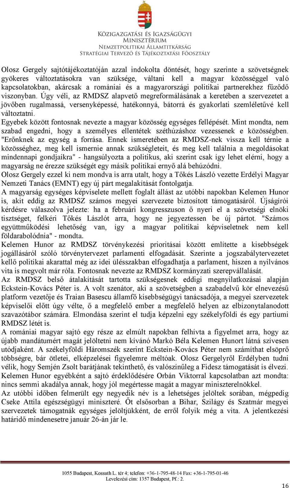 Úgy véli, az RMDSZ alapvető megreformálásának a keretében a szervezetet a jövőben rugalmassá, versenyképessé, hatékonnyá, bátorrá és gyakorlati szemléletűvé kell változtatni.