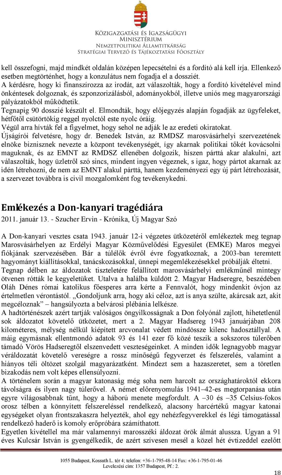 működtetik. Tegnapig 90 dosszié készült el. Elmondták, hogy előjegyzés alapján fogadják az ügyfeleket, hétfőtől csütörtökig reggel nyolctól este nyolc óráig.