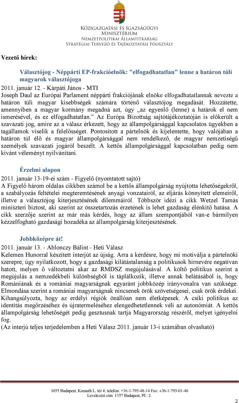 Hozzátette, amennyiben a magyar kormány megadná azt, úgy az egyenlő (lenne) a határok el nem ismerésével, és ez elfogadhatatlan.