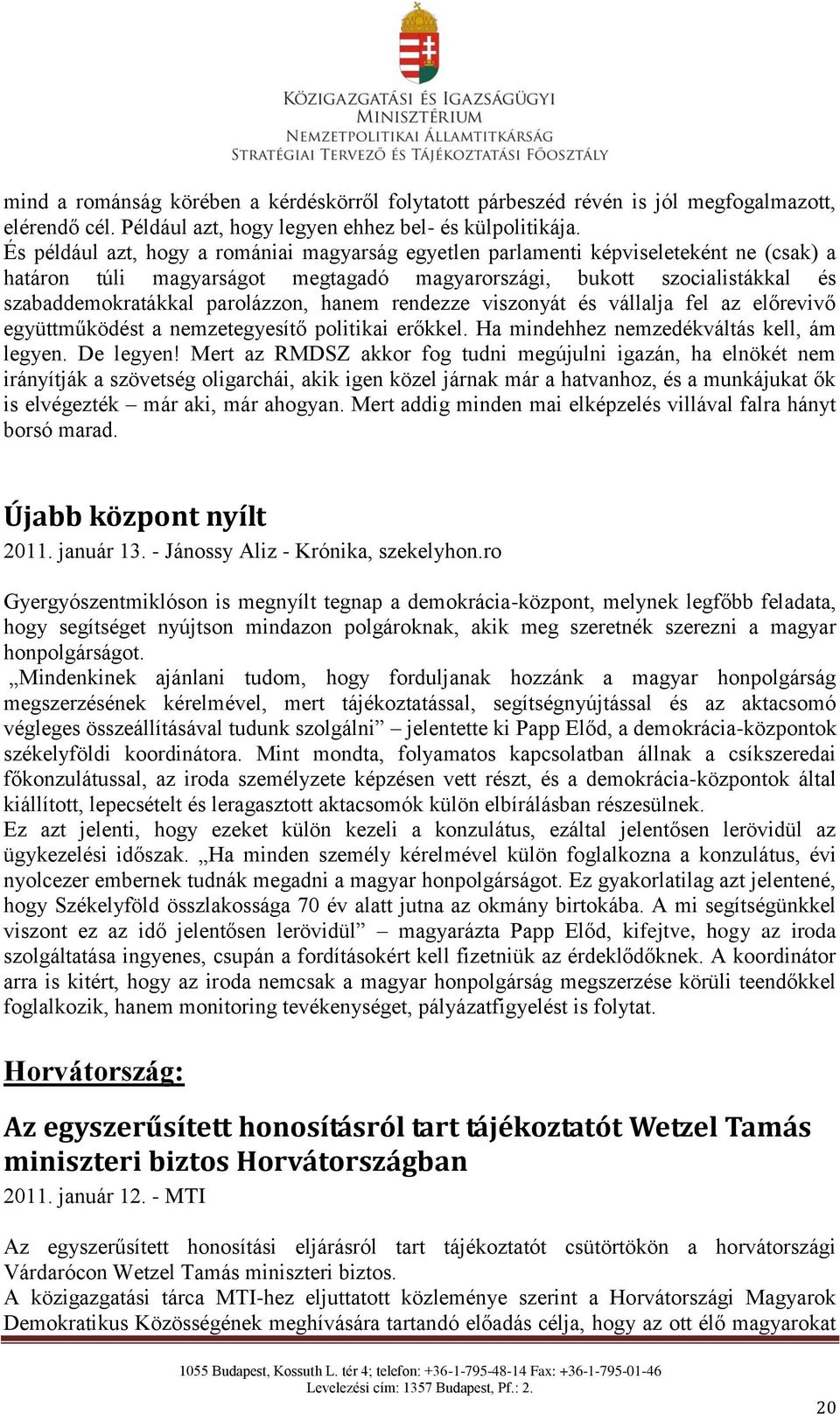 hanem rendezze viszonyát és vállalja fel az előrevivő együttműködést a nemzetegyesítő politikai erőkkel. Ha mindehhez nemzedékváltás kell, ám legyen. De legyen!